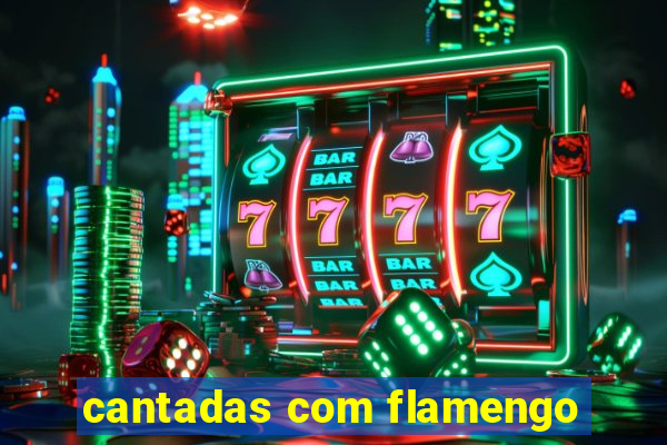 cantadas com flamengo